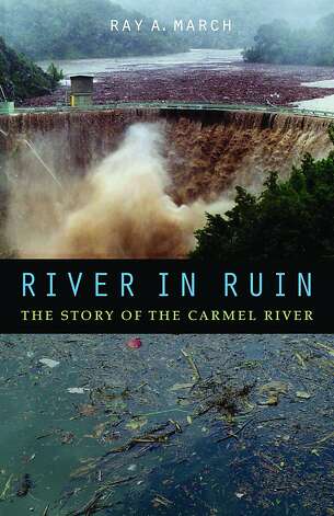 River in Ruin: The Story of the Carmel River Ray A. March